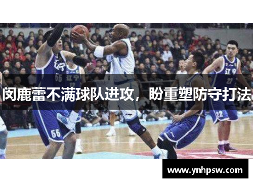 闵鹿蕾不满球队进攻，盼重塑防守打法