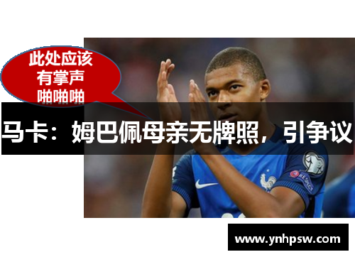 马卡：姆巴佩母亲无牌照，引争议